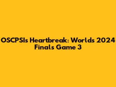 OSCPSI's Heartbreak: Worlds 2024 Finals Game 3