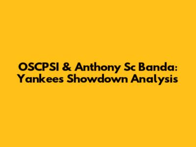 OSCPSI & Anthony Sc Banda: Yankees Showdown Analysis