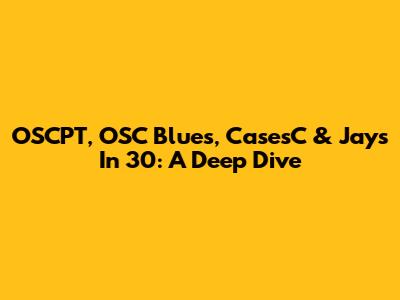 OSCPT, OSC Blues, CasesC & Jays In 30: A Deep Dive