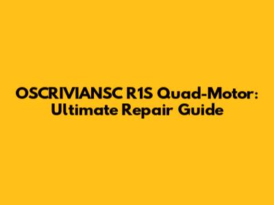 OSCRIVIANSC R1S Quad-Motor: Ultimate Repair Guide