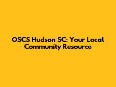 OSCS Hudson SC: Your Local Community Resource