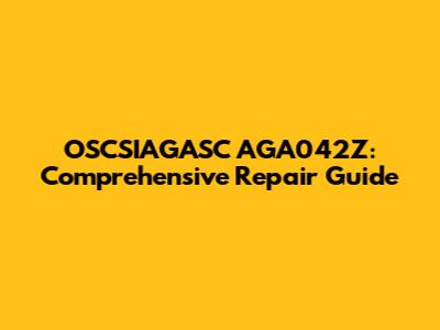 OSCSIAGASC AGA042Z: Comprehensive Repair Guide