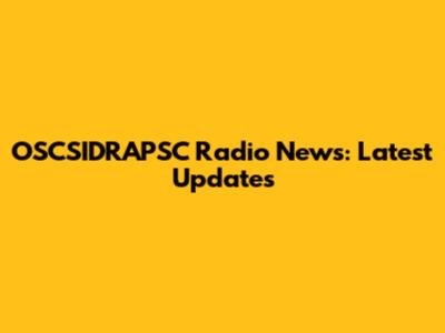 OSCSIDRAPSC Radio News: Latest Updates
