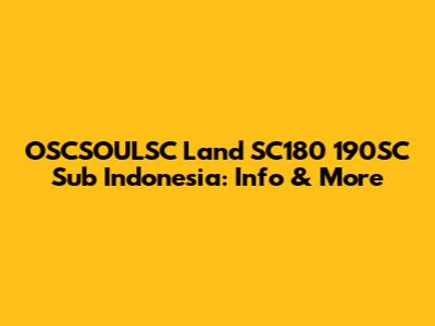 OSCSOULSC Land SC180 190SC Sub Indonesia: Info & More