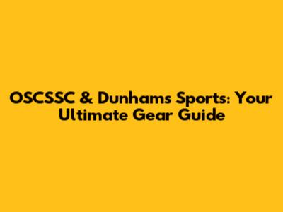 OSCSSC & Dunham's Sports: Your Ultimate Gear Guide