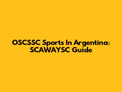 OSCSSC Sports In Argentina: SCAWAYSC Guide
