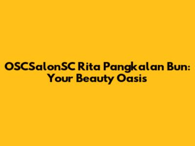 OSCSalonSC Rita Pangkalan Bun: Your Beauty Oasis