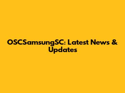 OSCSamsungSC: Latest News & Updates