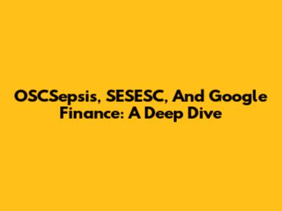 OSCSepsis, SESESC, And Google Finance: A Deep Dive