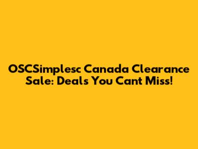 OSCSimplesc Canada Clearance Sale: Deals You Can't Miss!
