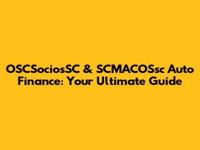 OSCSociosSC & SCMACOSsc Auto Finance: Your Ultimate Guide
