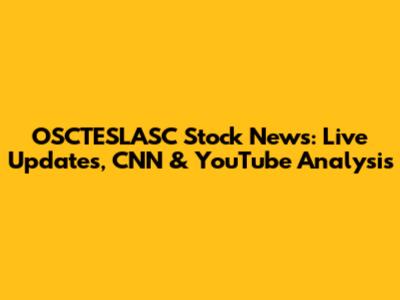 OSCTESLASC Stock News: Live Updates, CNN & YouTube Analysis