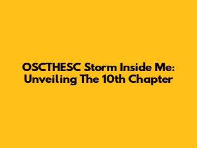 OSCTHESC Storm Inside Me: Unveiling The 10th Chapter