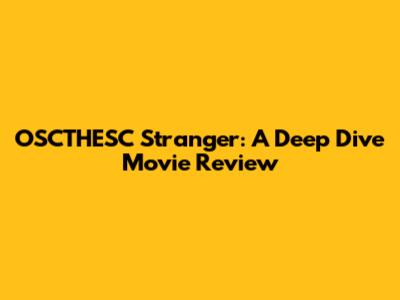 OSCTHESC Stranger: A Deep Dive Movie Review