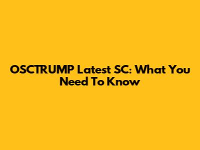 OSCTRUMP Latest SC: What You Need To Know