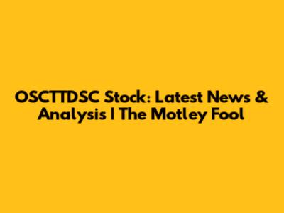 OSCTTDSC Stock: Latest News & Analysis | The Motley Fool