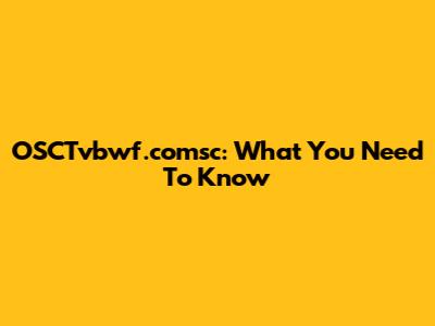 OSCTvbwf.comsc: What You Need To Know