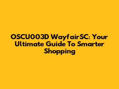 OSCU003D WayfairSC: Your Ultimate Guide To Smarter Shopping