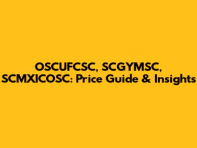 OSCUFCSC, SCGYMSC, SCMXICOSC: Price Guide & Insights