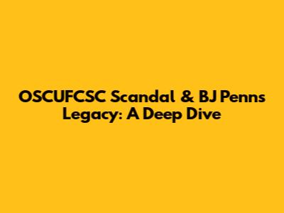 OSCUFCSC Scandal & BJ Penn's Legacy: A Deep Dive