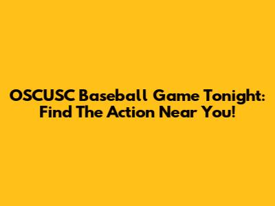 OSCUSC Baseball Game Tonight: Find The Action Near You!