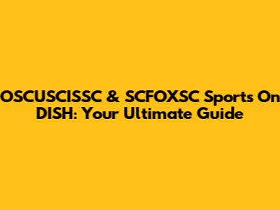 OSCUSCISSC & SCFOXSC Sports On DISH: Your Ultimate Guide