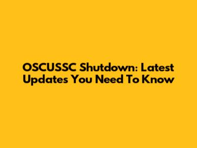 OSCUSSC Shutdown: Latest Updates You Need To Know