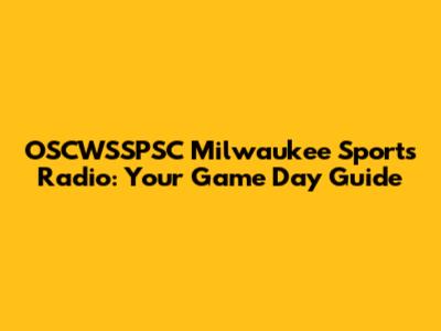OSCWSSPSC Milwaukee Sports Radio: Your Game Day Guide