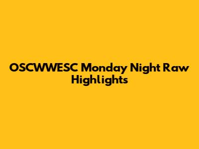 OSCWWESC Monday Night Raw Highlights