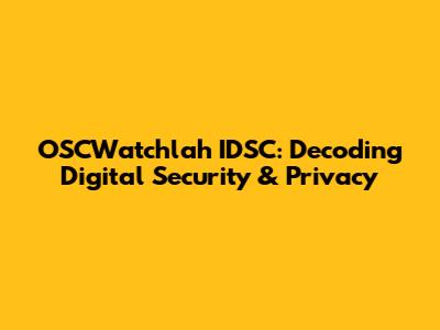 OSCWatchlah IDSC: Decoding Digital Security & Privacy