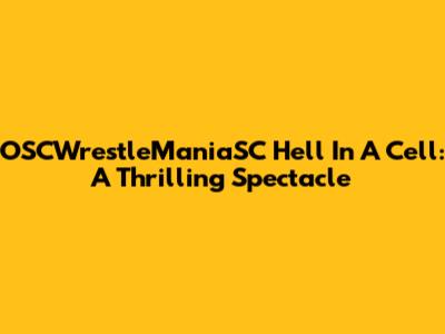 OSCWrestleManiaSC Hell In A Cell: A Thrilling Spectacle
