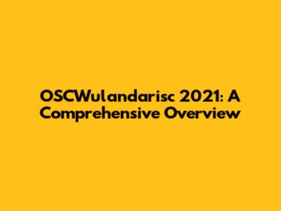 OSCWulandarisc 2021: A Comprehensive Overview