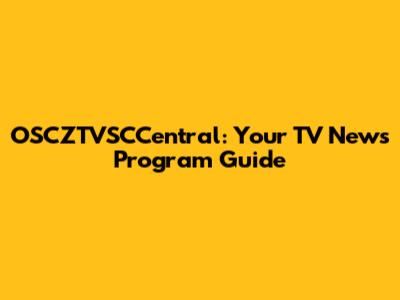 OSCZTVSCCentral: Your TV News Program Guide