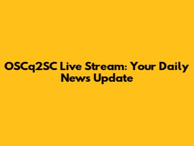 OSCq2SC Live Stream: Your Daily News Update