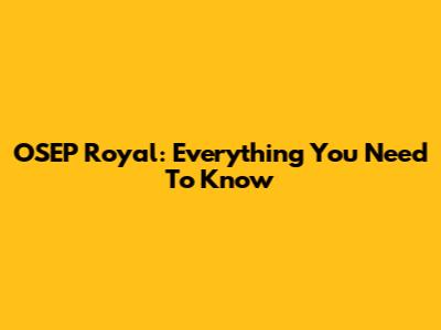 OSEP Royal: Everything You Need To Know