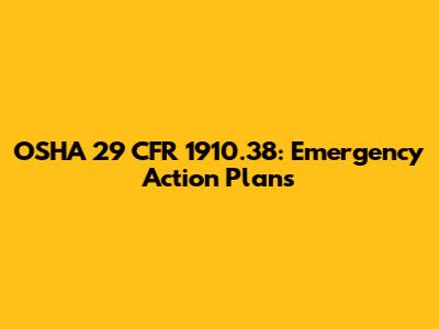 OSHA 29 CFR 1910.38: Emergency Action Plans