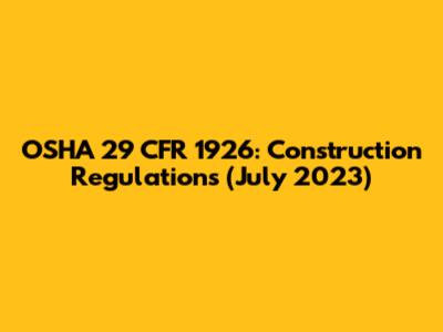 OSHA 29 CFR 1926: Construction Regulations (July 2023)