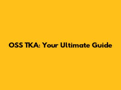 OSS TKA: Your Ultimate Guide