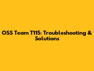 OSS Team T115: Troubleshooting & Solutions