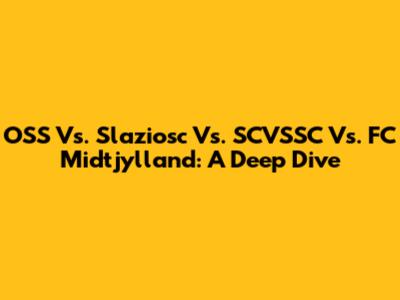 OSS Vs. Slaziosc Vs. SCVSSC Vs. FC Midtjylland: A Deep Dive