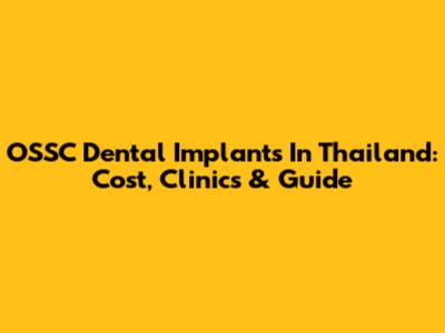OSSC Dental Implants In Thailand: Cost, Clinics & Guide