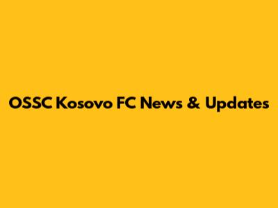OSSC Kosovo FC News & Updates
