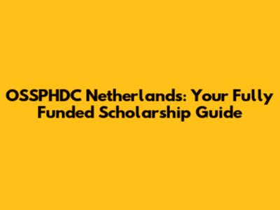 OSSPHDC Netherlands: Your Fully Funded Scholarship Guide