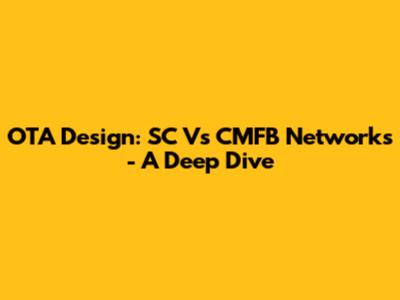OTA Design: SC Vs CMFB Networks - A Deep Dive
