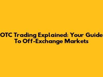 OTC Trading Explained: Your Guide To Off-Exchange Markets