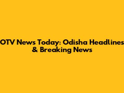 OTV News Today: Odisha Headlines & Breaking News
