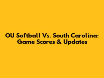 OU Softball Vs. South Carolina: Game Scores & Updates