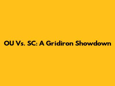 OU Vs. SC: A Gridiron Showdown