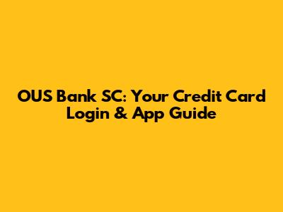 OUS Bank SC: Your Credit Card Login & App Guide