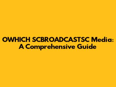 OWHICH SCBROADCASTSC Media: A Comprehensive Guide